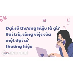 Đại sứ thương hiệu là gì? Vai trò công việc của đại sứ thương hiệu