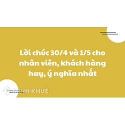 Lời chúc 30/4 và 1/5 cho nhân viên, khách hàng hay, ý nghĩa nhất