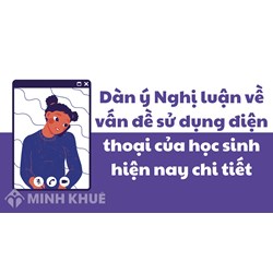 Dàn ý Nghị luận về vấn đề sử dụng điện thoại của học sinh hiện nay chi tiết