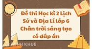 Đề thi Học kì 2 Lịch Sử và Địa lý lớp 6 Chân trời sáng tạo có đáp án
