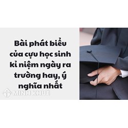 Bài phát biểu của cựu học sinh kỉ niệm ngày ra trường hay, ý nghĩa nhất