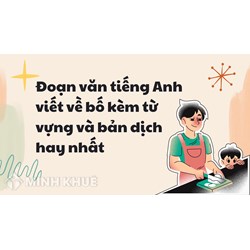 Đoạn văn tiếng Anh viết về bố kèm từ vựng và bản dịch hay nhất