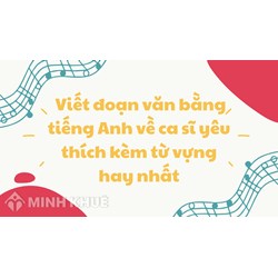 Viết đoạn văn bằng tiếng Anh về ca sĩ yêu thích kèm từ vựng hay nhất