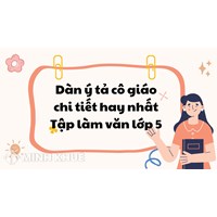 Dàn ý tả cô giáo chi tiết hay nhất Tập làm văn lớp 5
