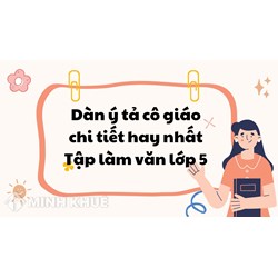 Dàn ý tả cô giáo chi tiết hay nhất Tập làm văn lớp 5
