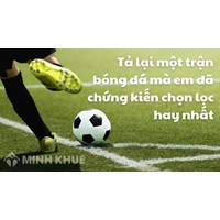 Tả lại một trận bóng đá mà em đã chứng kiến chọn lọc hay nhất