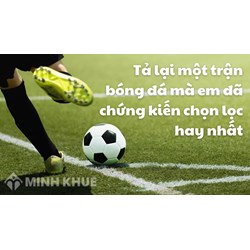 Tả lại một trận bóng đá mà em đã chứng kiến chọn lọc hay nhất