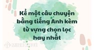 Kể một câu chuyện bằng tiếng Anh kèm từ vựng chọn lọc hay nhất