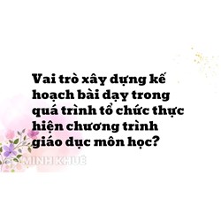 Vai trò xây dựng kế hoạch bài dạy trong quá trình tổ chức thực hiện chương trình giáo dục môn học?