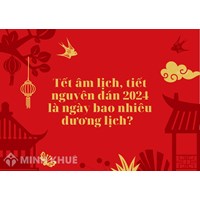 Tết âm lịch, tiết nguyên đán 2024 là ngày bao nhiêu dương lịch?