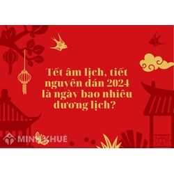 Tết âm lịch, tiết nguyên đán 2024 là ngày bao nhiêu dương lịch?