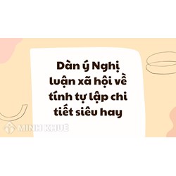 Dàn ý Nghị luận xã hội về tính tự lập chi tiết siêu hay