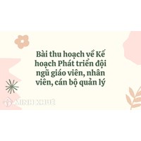 Bài thu hoạch về Kế hoạch Phát triển đội ngũ giáo viên, nhân viên, cán bộ quản lý