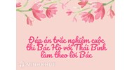 Đáp án trắc nghiệm cuộc thi Bác Hồ với Thái Bình làm theo lời Bác