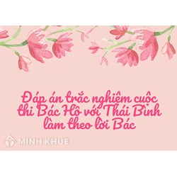 Đáp án trắc nghiệm cuộc thi Bác Hồ với Thái Bình làm theo lời Bác