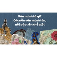 Văn minh là gì? Các nền văn minh lớn, nổi bật trên thế giới