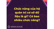 Chức năng của hệ quản trị cơ sở dữ liệu là gì? Có bao nhiêu chức năng?