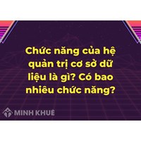 Chức năng của hệ quản trị cơ sở dữ liệu là gì? Có bao nhiêu chức năng?