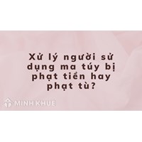 Xử lý người sử dụng ma túy bị phạt tiền hay phạt tù?
