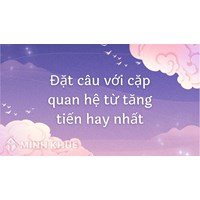 Đặt câu với cặp quan hệ từ tăng tiến hay nhất