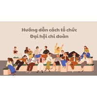 Hướng dẫn cách tổ chức Đại hội chi đoàn mới nhất
