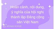 Hoàn cảnh, nội dung, ý nghĩa của hội nghị thành lập đảng cộng sản việt nam