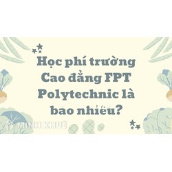 Học phí trường Cao đẳng FPT Polytechnic là bao nhiêu?