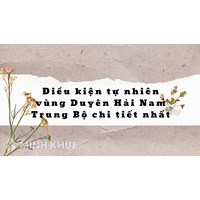 Điều kiện tự nhiên vùng Duyên Hải Nam Trung Bộ chi tiết nhất