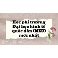 Học phí trường Đại học kinh tế quốc dân (NEU) mới nhất