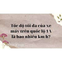 Tốc độ tối đa của xe máy trên quốc lộ 1A là bao nhiêu km/h?