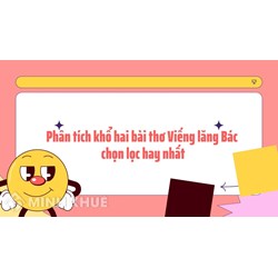 Phân tích khổ hai bài thơ Viếng lăng Bác chọn lọc hay nhất
