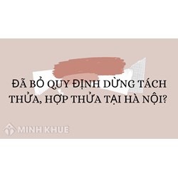 Đã bỏ quy định dừng tách thửa, hợp thửa tại Hà Nội?