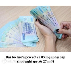 Bãi bỏ lương cơ sở và 05 loại phụ cấp theo nghị quyết 27 mới