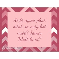 Ai là người phát minh ra máy hơi nước? James Watt là ai?