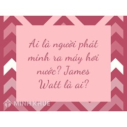 Ai là người phát minh ra máy hơi nước? James Watt là ai?