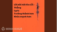 Lời bài hát Xin Lỗi - Thắng Lyric Trưởng thành hơn Khỏe mạnh hơn