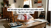 Kể về một người mà em quý mến nhất Tập làm văn lớp 3