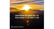Quan điểm chủ nghĩa duy vật biện chứng về vật chất? Ví dụ