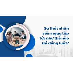 Sa thải nhân viên ngay lập tức như thế nào thì đúng luật?