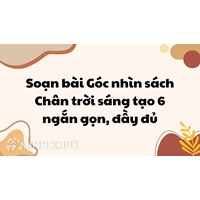 Soạn bài Góc nhìn sách Chân trời sáng tạo 6 ngắn gọn, đầy đủ
