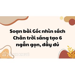 Soạn bài Góc nhìn sách Chân trời sáng tạo 6 ngắn gọn, đầy đủ