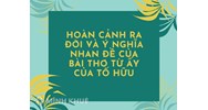 Hoàn cảnh ra đời và ý nghĩa nhan đề của bài thơ Từ ấy của Tố Hữu