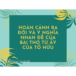 Hoàn cảnh ra đời và ý nghĩa nhan đề của bài thơ Từ ấy của Tố Hữu