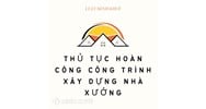 Thủ tục hoàn công công trình xây dựng nhà xưởng cần lưu ý gì?