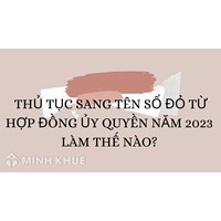 Thủ tục sang tên sổ đỏ từ hợp đồng ủy quyền làm thế nào?
