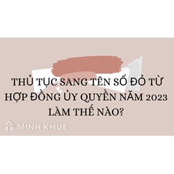 Thủ tục sang tên sổ đỏ từ hợp đồng ủy quyền làm thế nào?