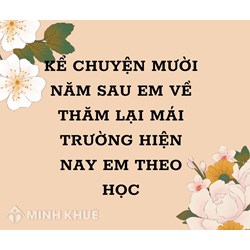 Kể chuyện mười năm sau em về thăm lại mái trường mà hiện nay em đang học