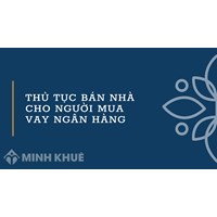 Thủ tục bán nhà cho người mua vay ngân hàng làm thế nào?