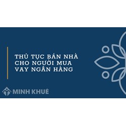 Thủ tục bán nhà cho người mua vay ngân hàng làm thế nào?