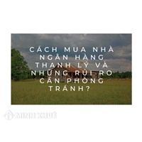 Cách mua nhà ngân hàng thanh lý và những rủi ro cần phòng tránh?